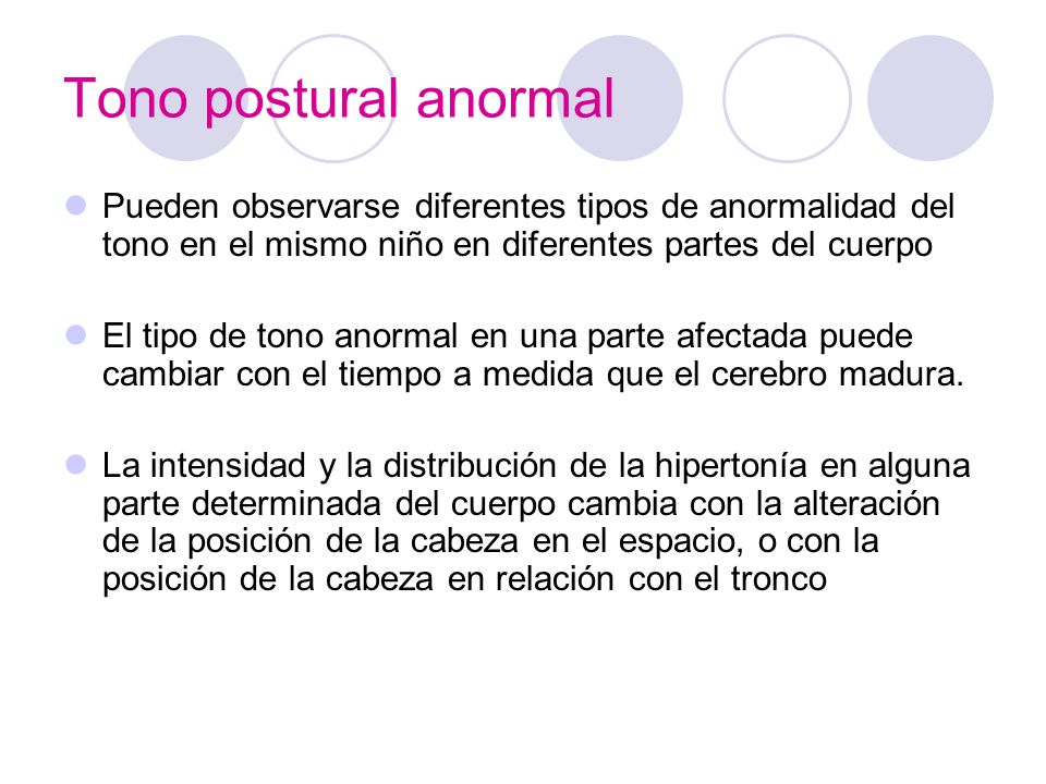 Tono postural anormal Pueden observarse diferentes tipos de anormalidad del tono en el mismo niño en diferentes partes del cuerpo.