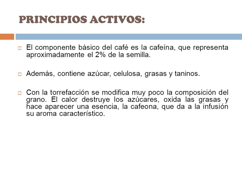 PRINCIPIOS ACTIVOS: El componente básico del café es la cafeína, que representa aproximadamente el 2% de la semilla.