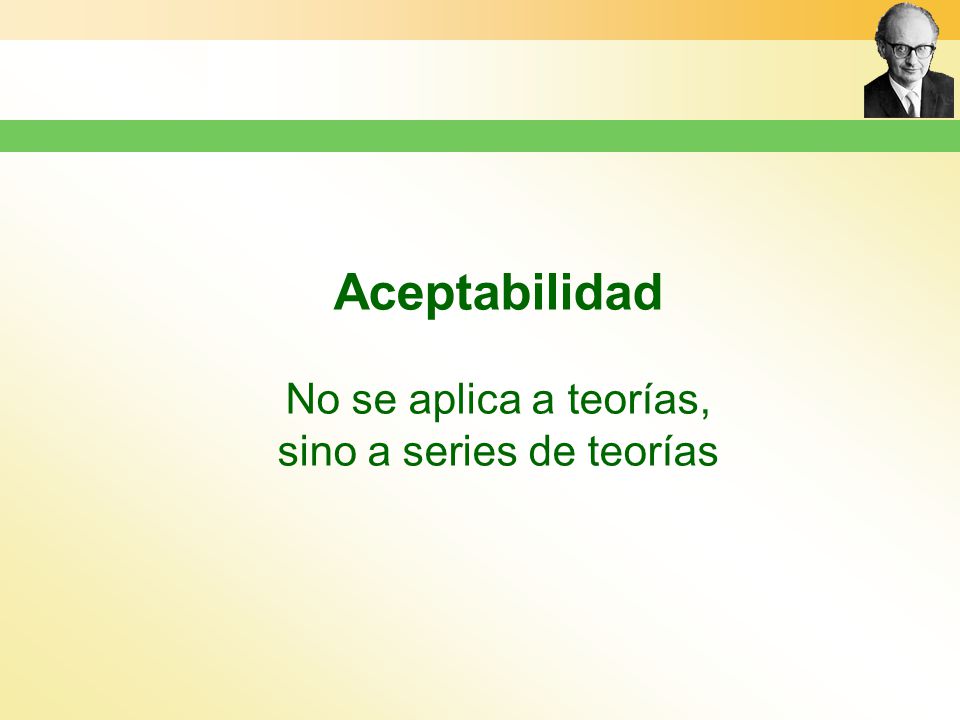 Aceptabilidad No se aplica a teorías, sino a series de teorías