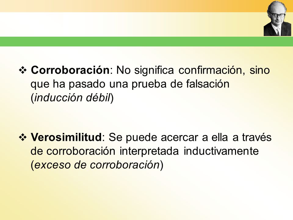Corroboración: No significa confirmación, sino que ha pasado una prueba de falsación (inducción débil)