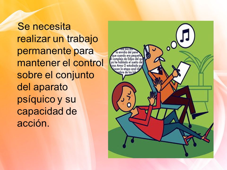 Se necesita realizar un trabajo permanente para mantener el control sobre el conjunto del aparato psíquico y su capacidad de acción.