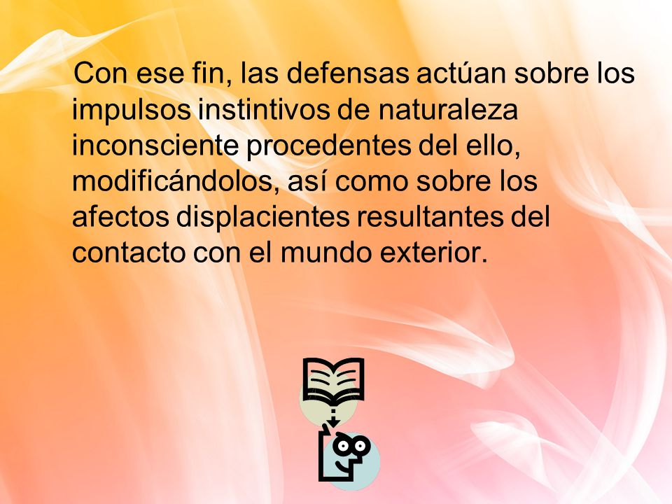 Con ese fin, las defensas actúan sobre los impulsos instintivos de naturaleza inconsciente procedentes del ello, modificándolos, así como sobre los afectos displacientes resultantes del contacto con el mundo exterior.