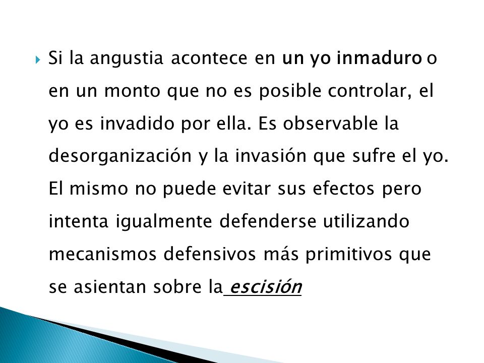 Si la angustia acontece en un yo inmaduro o en un monto que no es posible controlar, el yo es invadido por ella.