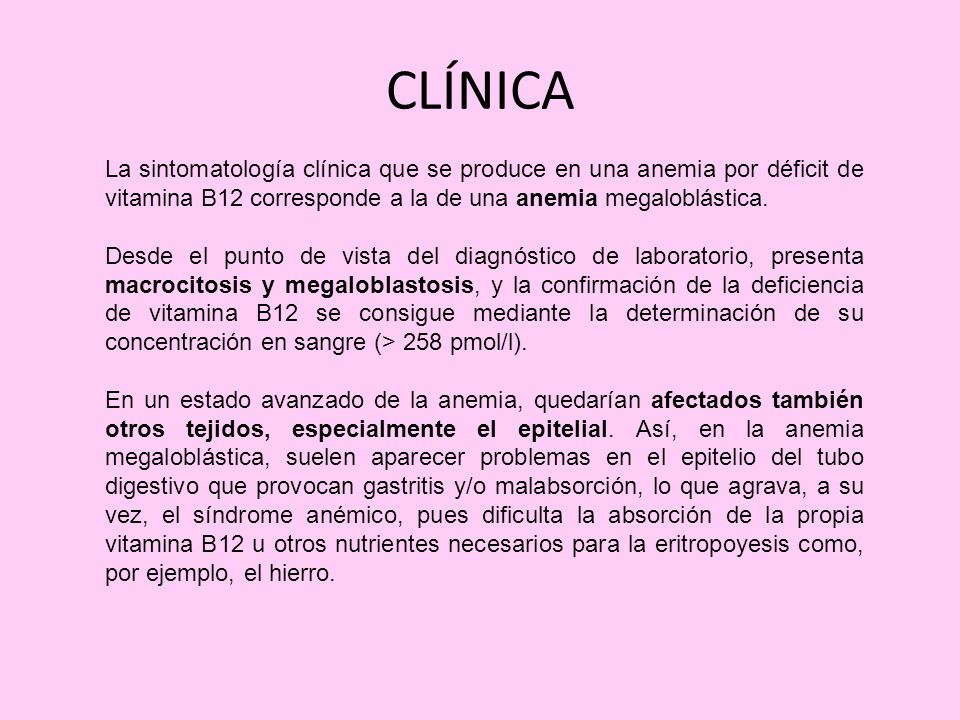 CLÍNICA La sintomatología clínica que se produce en una anemia por déficit de vitamina B12 corresponde a la de una anemia megaloblástica.