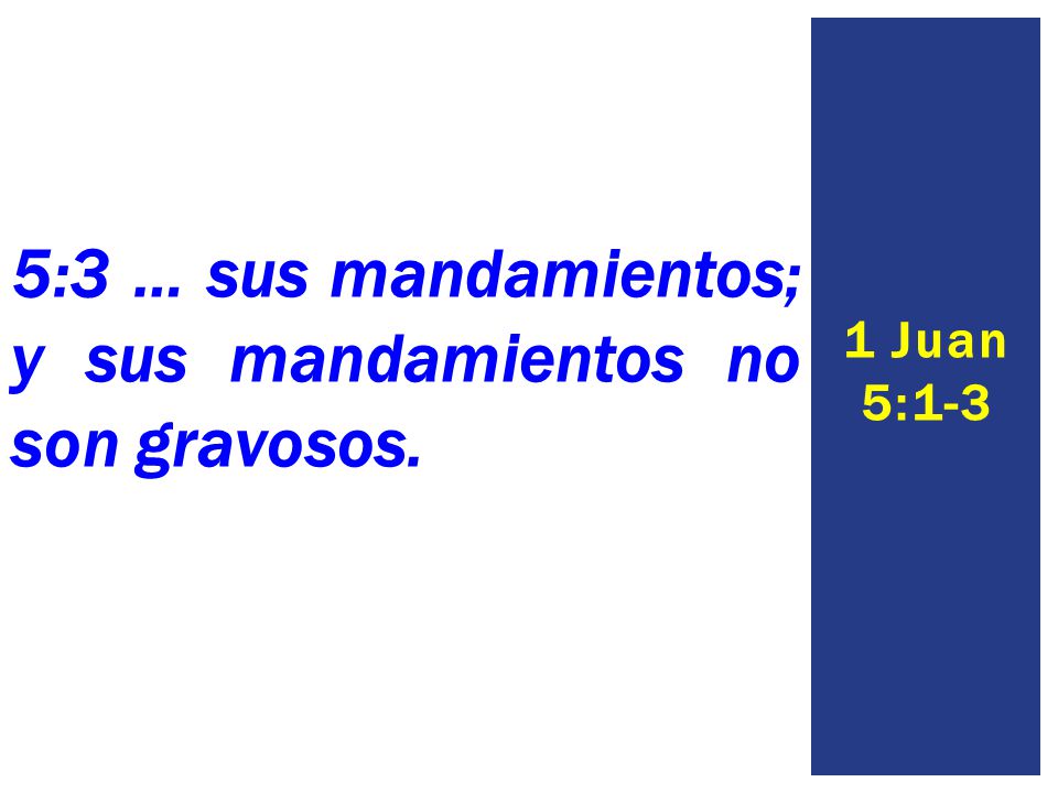 5:3 … sus mandamientos; y sus mandamientos no son gravosos.