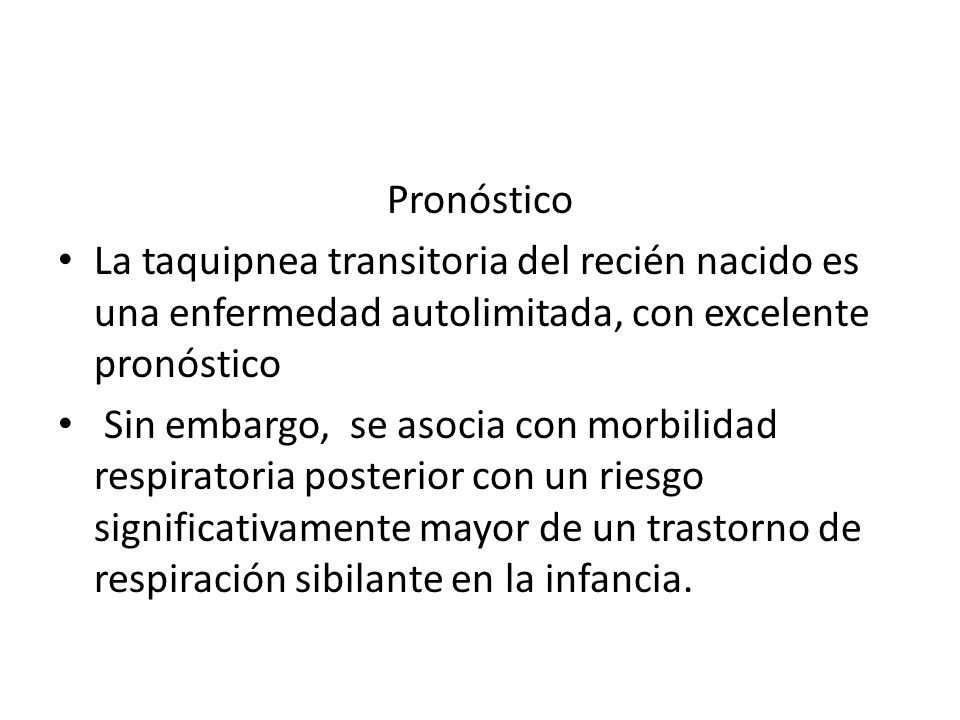 Pronóstico La taquipnea transitoria del recién nacido es una enfermedad autolimitada, con excelente pronóstico.