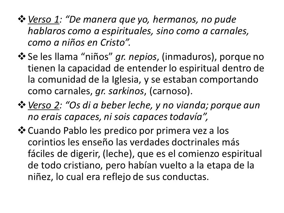 Verso 1: De manera que yo, hermanos, no pude hablaros como a espirituales, sino como a carnales, como a niños en Cristo .