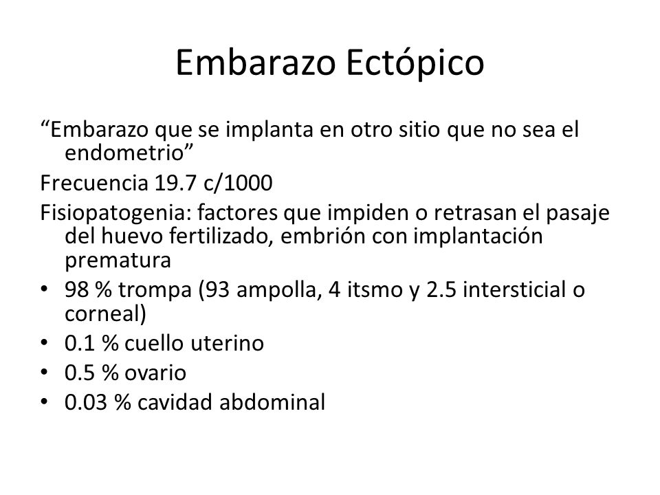 Embarazo Ectópico Embarazo que se implanta en otro sitio que no sea el endometrio Frecuencia 19.7 c/1000.