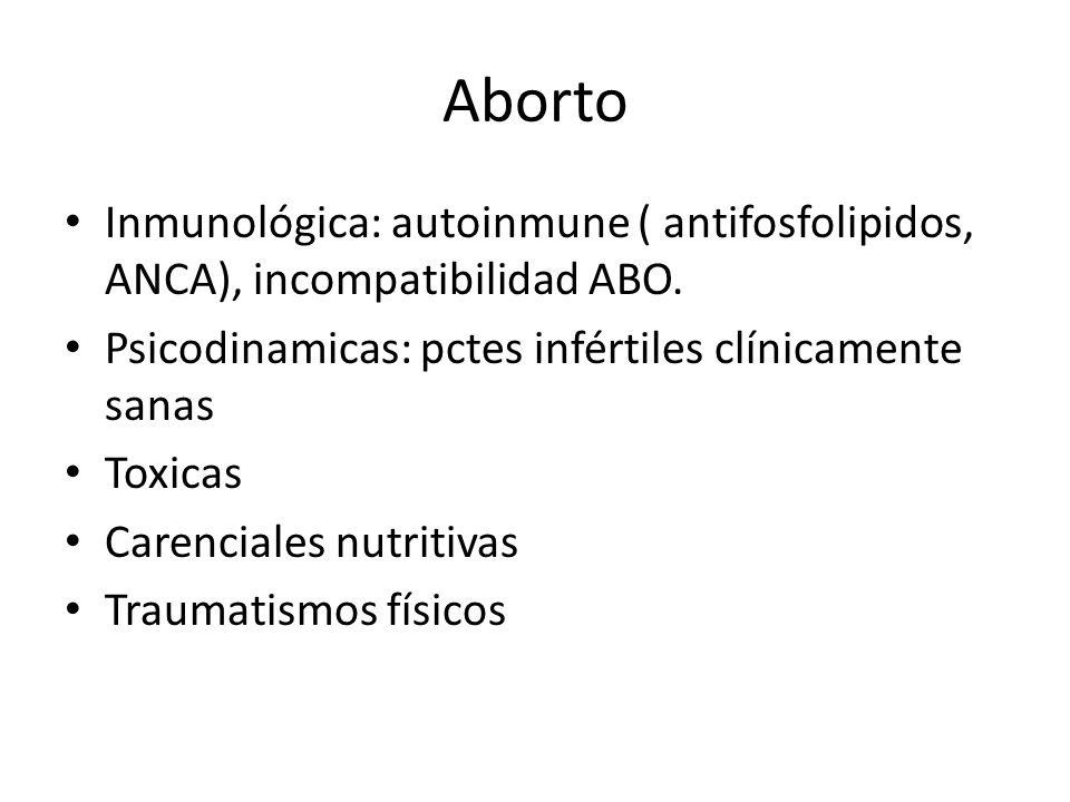 Aborto Inmunológica: autoinmune ( antifosfolipidos, ANCA), incompatibilidad ABO. Psicodinamicas: pctes infértiles clínicamente sanas.