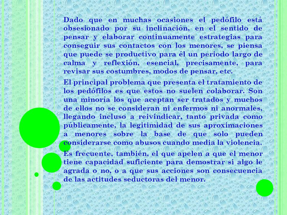 Dado que en muchas ocasiones el pedófilo está obsesionado por su inclinación, en el sentido de pensar y elaborar continuamente estrategias para conseguir sus contactos con los menores, se piensa que puede se productivo para él un periodo largo de calma y reflexión, esencial, precisamente, para revisar sus costumbres, modos de pensar, etc.