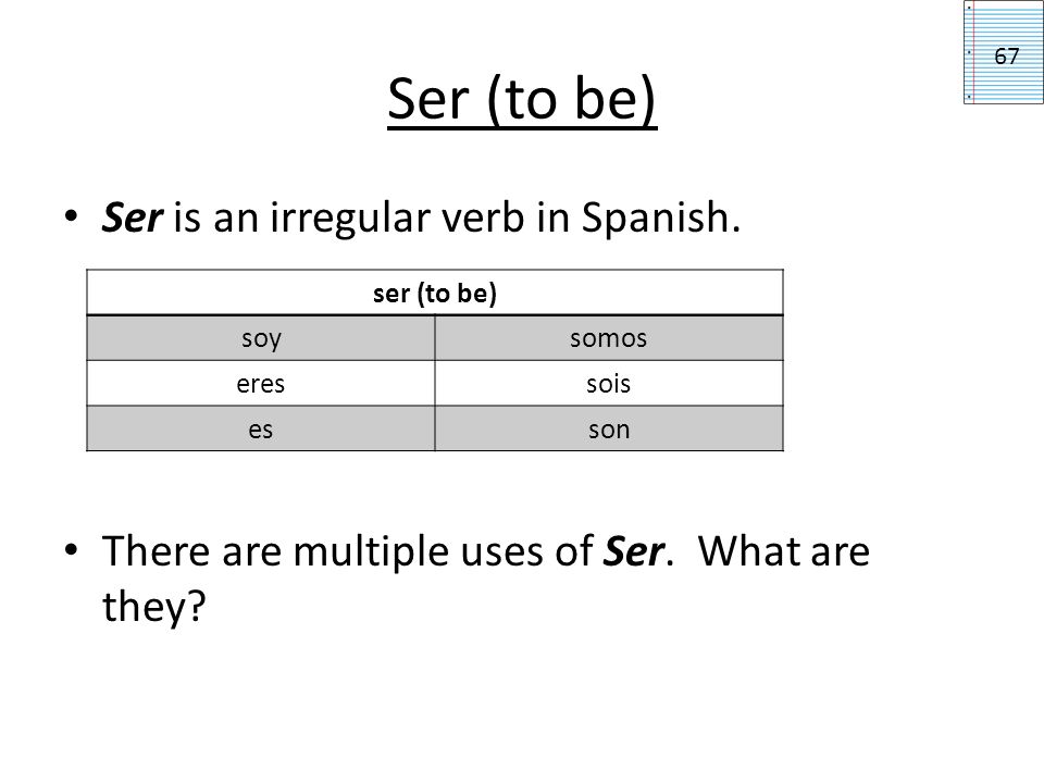 Ser (to be) Ser is an irregular verb in Spanish.