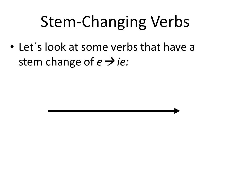 Stem-Changing Verbs Let´s look at some verbs that have a stem change of e ie: