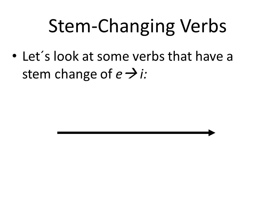 Stem-Changing Verbs Let´s look at some verbs that have a stem change of e i: