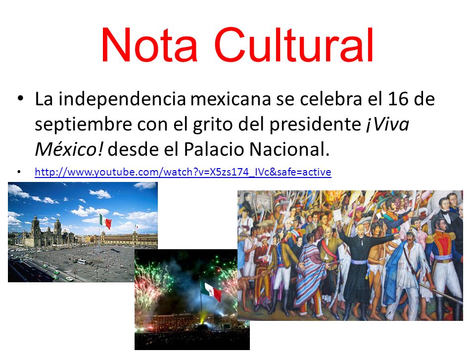 Nota Cultural La independencia mexicana se celebra el 16 de septiembre con el grito del presidente ¡Viva México! desde el Palacio Nacional.