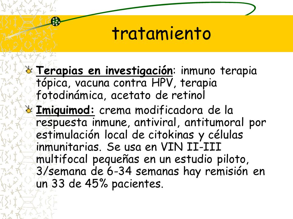 tratamiento Terapias en investigación: inmuno terapia tópica, vacuna contra HPV, terapia fotodinámica, acetato de retinol.