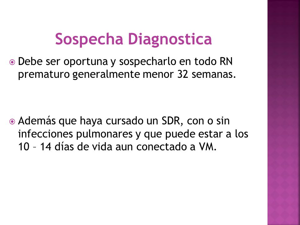 Sospecha Diagnostica Debe ser oportuna y sospecharlo en todo RN prematuro generalmente menor 32 semanas.