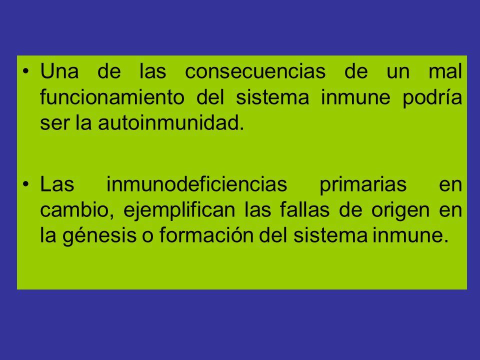 Una de las consecuencias de un mal funcionamiento del sistema inmune podría ser la autoinmunidad.