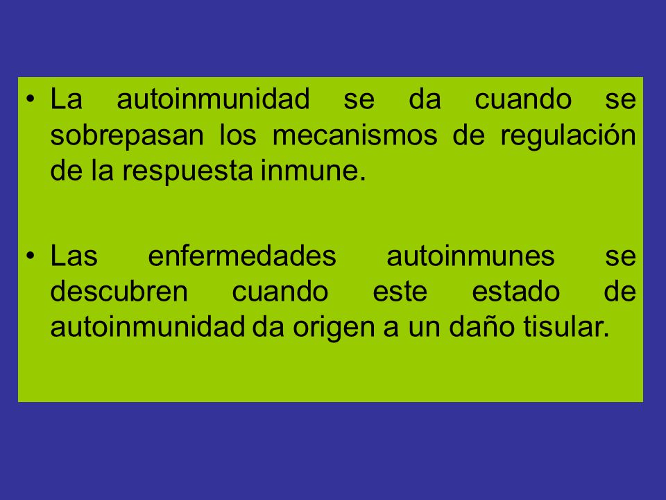 La autoinmunidad se da cuando se sobrepasan los mecanismos de regulación de la respuesta inmune.