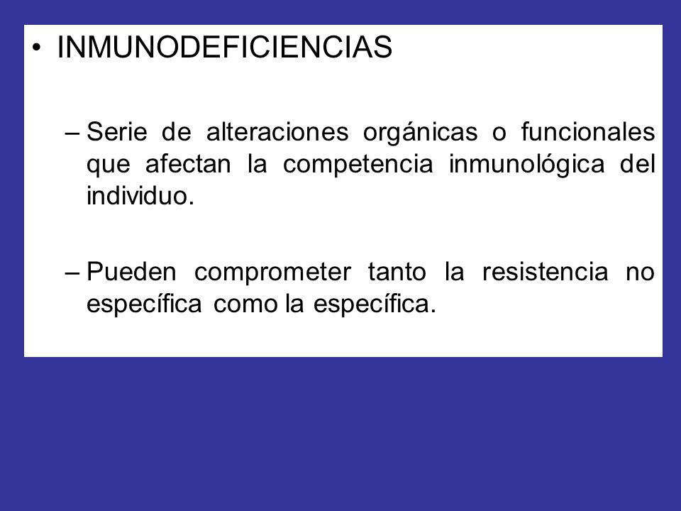 INMUNODEFICIENCIAS Serie de alteraciones orgánicas o funcionales que afectan la competencia inmunológica del individuo.