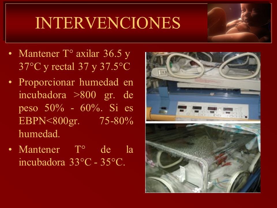 INTERVENCIONES Mantener T° axilar 36.5 y 37°C y rectal 37 y 37.5°C