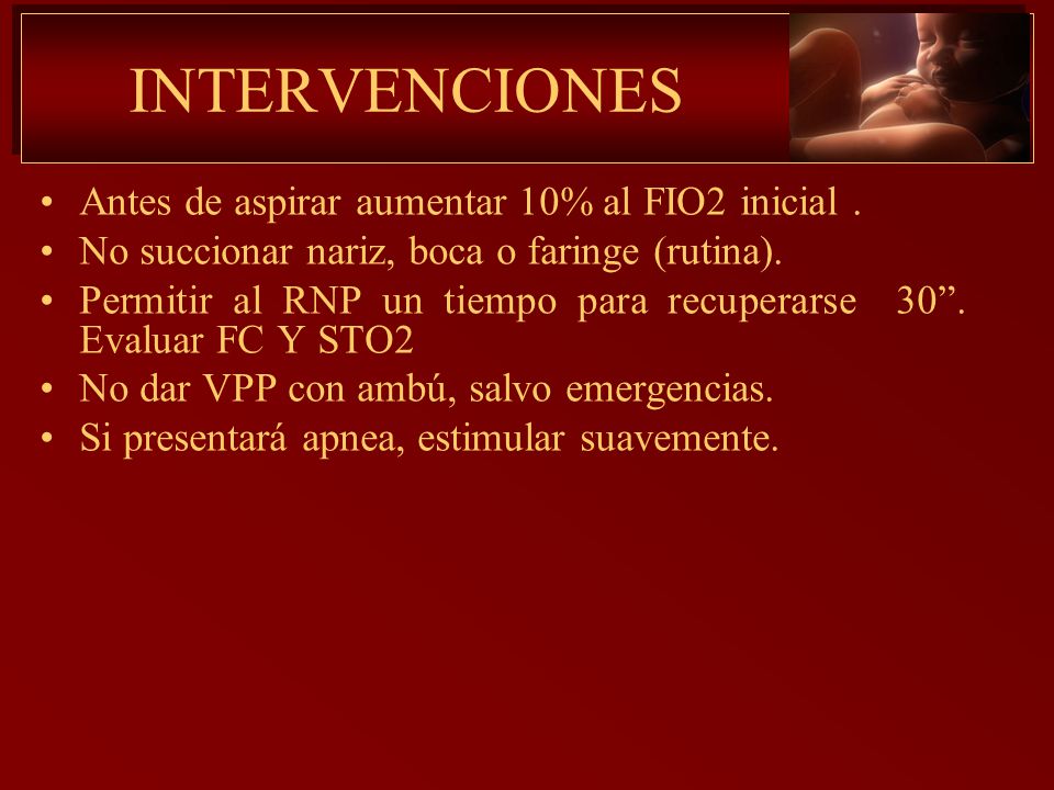 INTERVENCIONES Antes de aspirar aumentar 10% al FIO2 inicial .