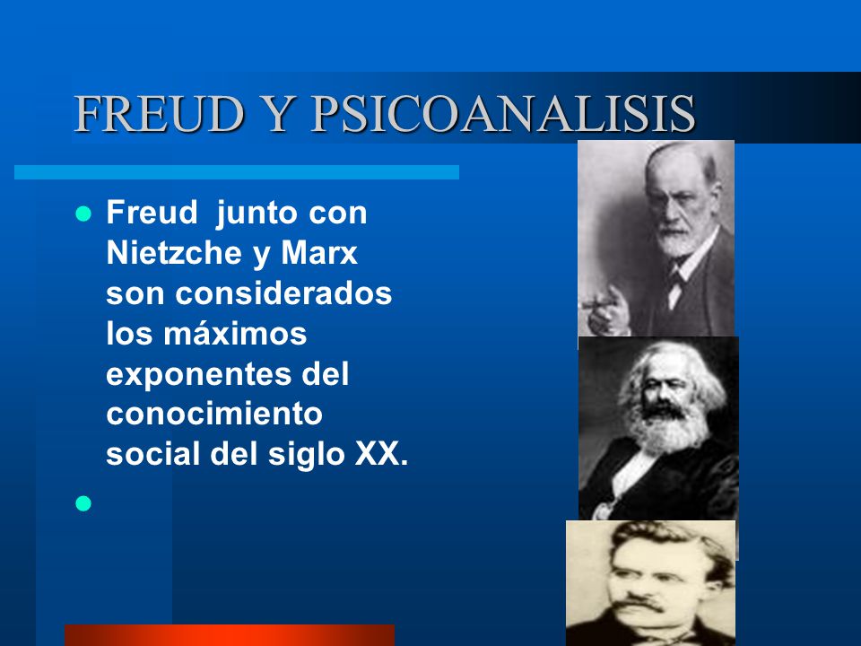 FREUD Y PSICOANALISIS Freud junto con Nietzche y Marx son considerados los máximos exponentes del conocimiento social del siglo XX.