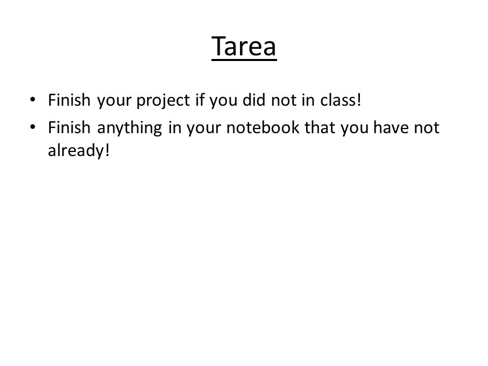 Tarea Finish your project if you did not in class!