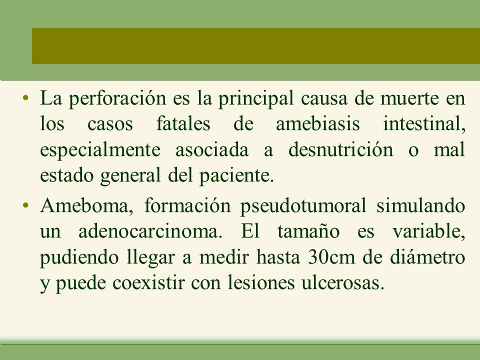 La perforación es la principal causa de muerte en los casos fatales de amebiasis intestinal, especialmente asociada a desnutrición o mal estado general del paciente.