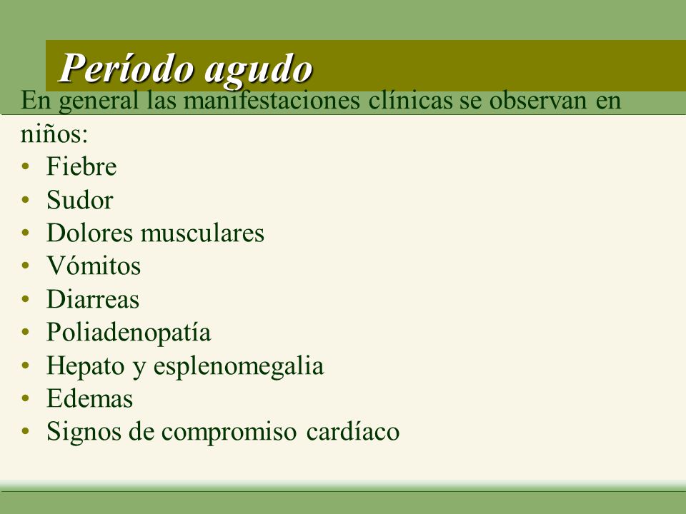 Período agudo En general las manifestaciones clínicas se observan en niños: Fiebre. Sudor. Dolores musculares.
