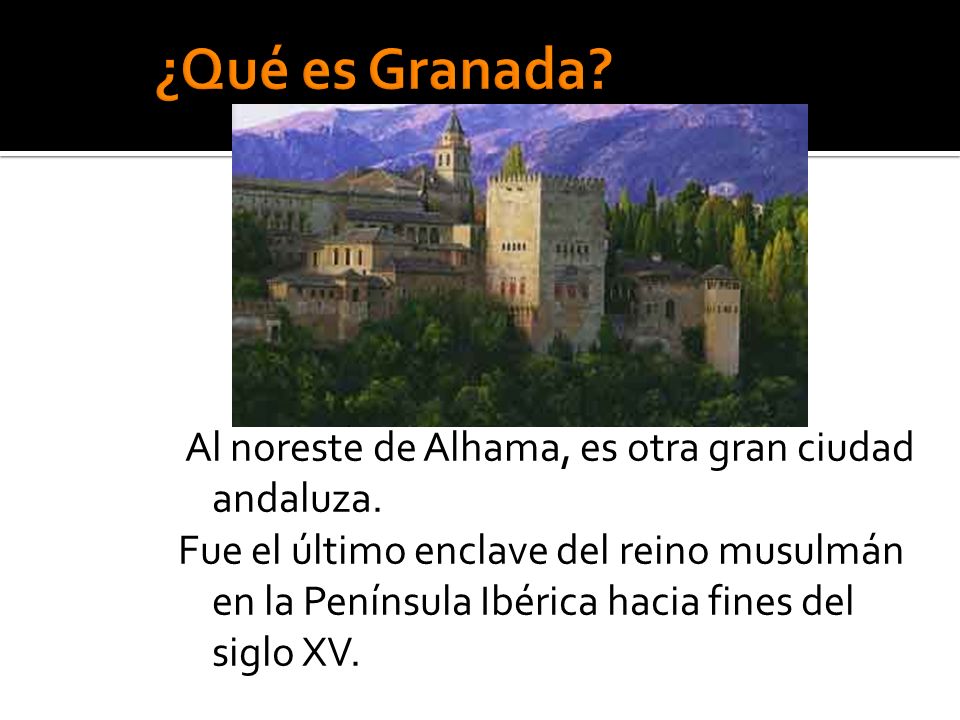 ¿Qué es Granada Al noreste de Alhama, es otra gran ciudad andaluza.