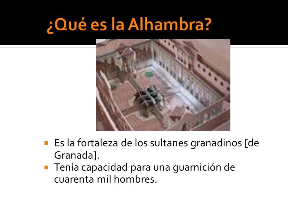 ¿Qué es la Alhambra. Es la fortaleza de los sultanes granadinos [de Granada].