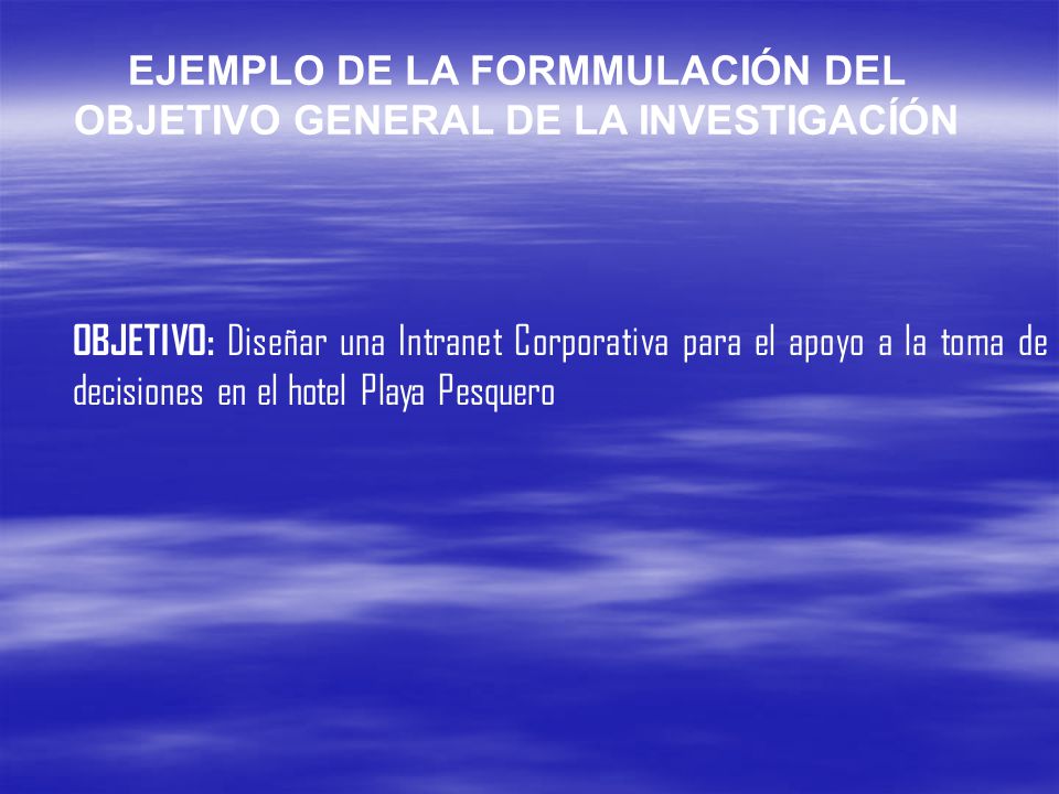 EJEMPLO DE LA FORMMULACIÓN DEL OBJETIVO GENERAL DE LA INVESTIGACÍÓN