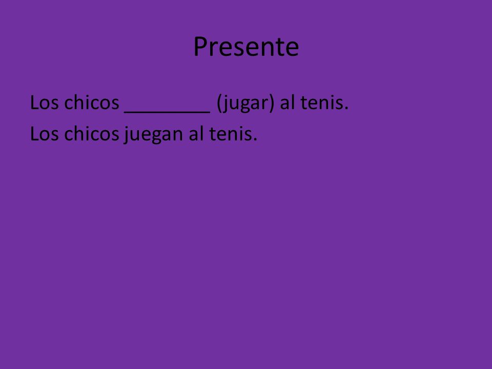 Presente Los chicos ________ (jugar) al tenis. Los chicos juegan al tenis.