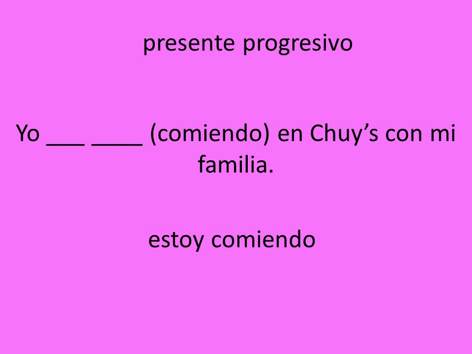 Yo ___ ____ (comiendo) en Chuy’s con mi familia.