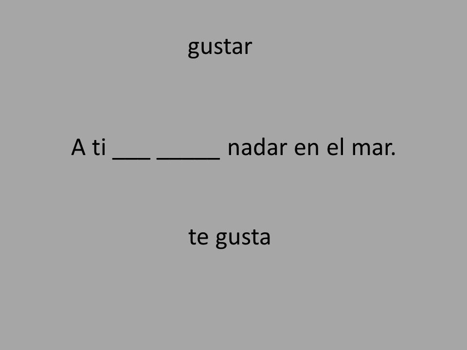 A ti ___ _____ nadar en el mar.