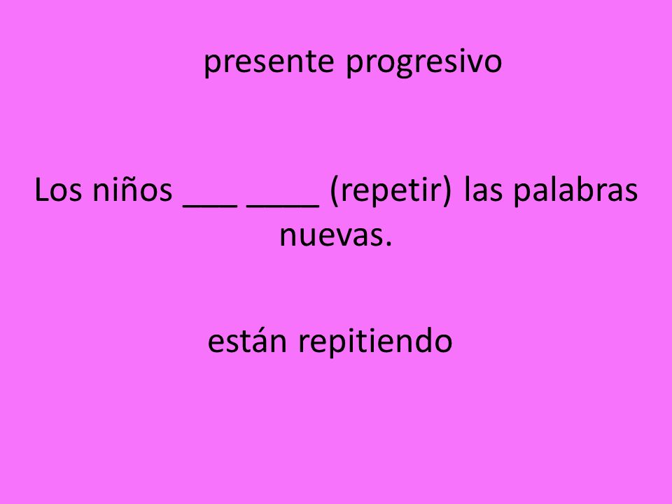 Los niños ___ ____ (repetir) las palabras nuevas.