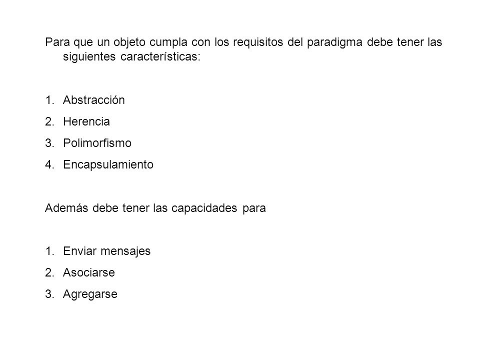 Para que un objeto cumpla con los requisitos del paradigma debe tener las siguientes características: