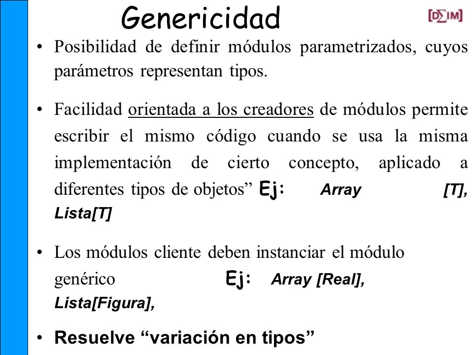 Genericidad Posibilidad de definir módulos parametrizados, cuyos parámetros representan tipos.