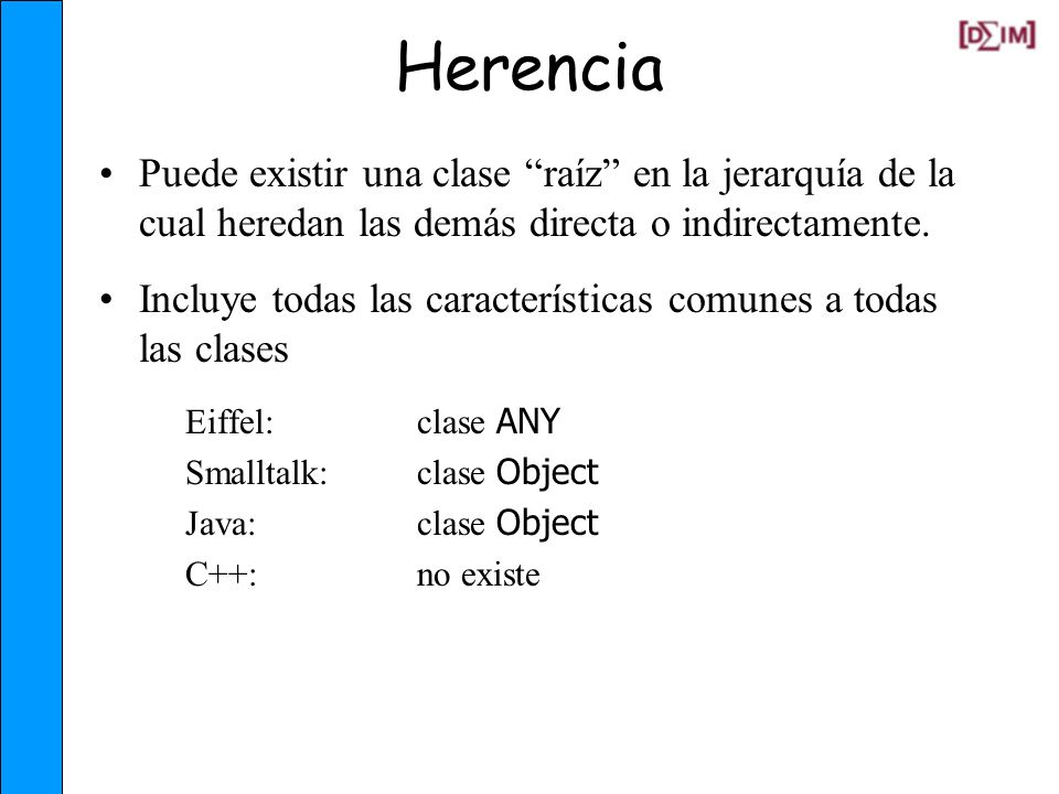 Herencia Puede existir una clase raíz en la jerarquía de la cual heredan las demás directa o indirectamente.