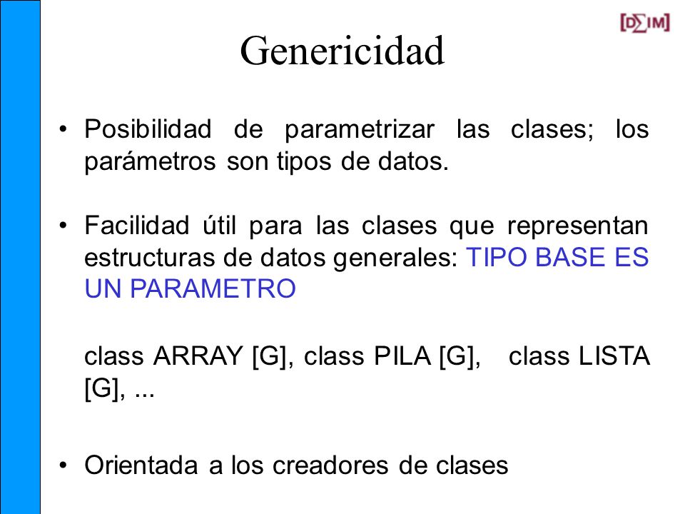 Genericidad Posibilidad de parametrizar las clases; los parámetros son tipos de datos.