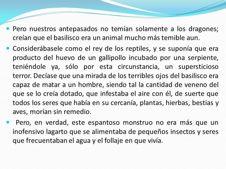 Pero nuestros antepasados no temían solamente a los dragones; creían que el basilisco era un animal mucho más temible aun.
