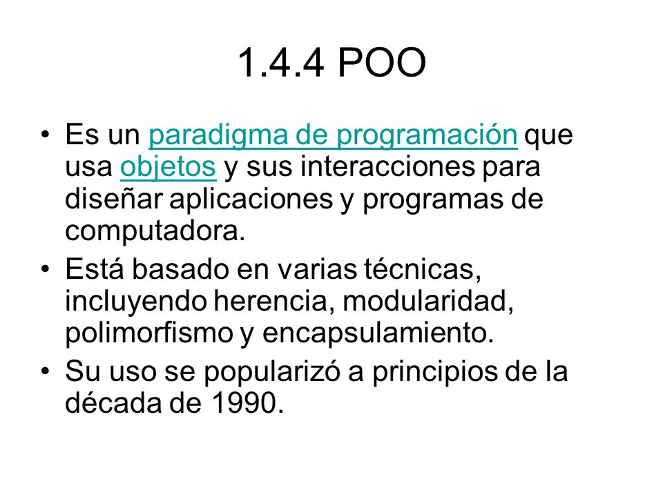 1.4.4 POO Es un paradigma de programación que usa objetos y sus interacciones para diseñar aplicaciones y programas de computadora.
