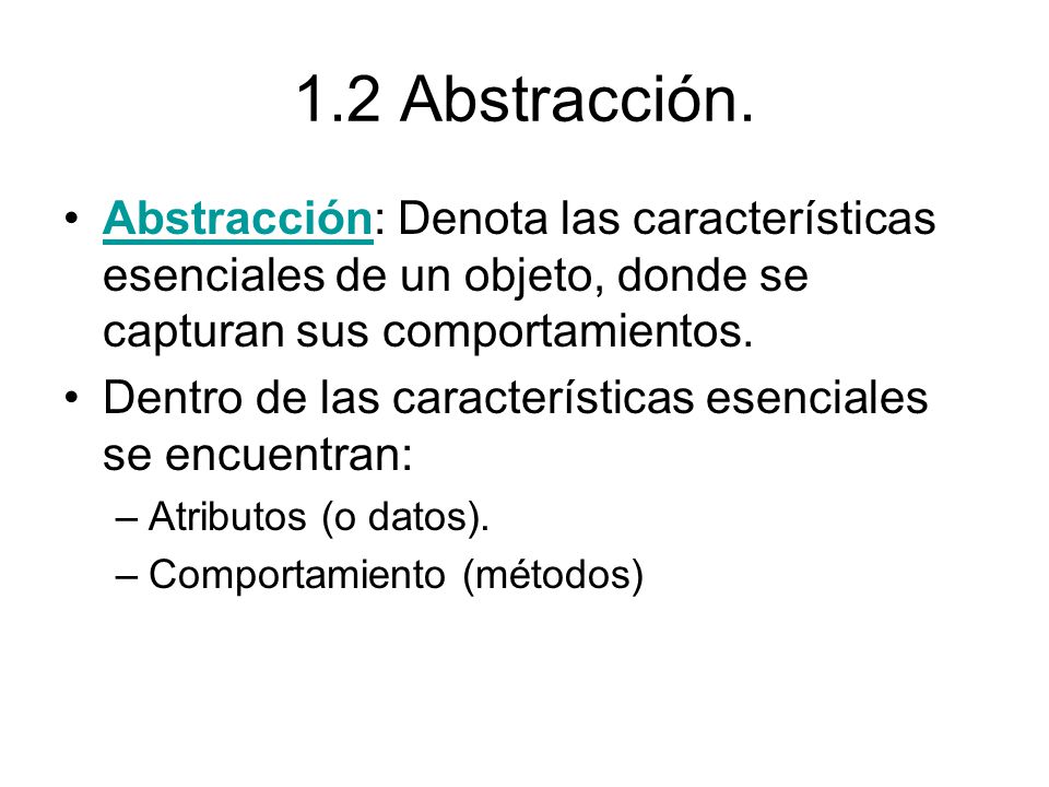 1.2 Abstracción. Abstracción: Denota las características esenciales de un objeto, donde se capturan sus comportamientos.