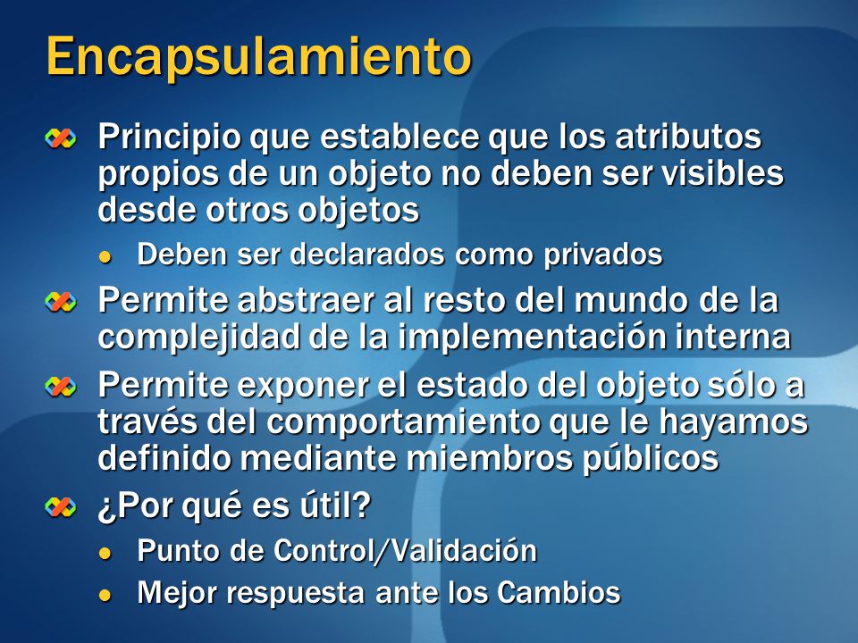 Encapsulamiento Principio que establece que los atributos propios de un objeto no deben ser visibles desde otros objetos.