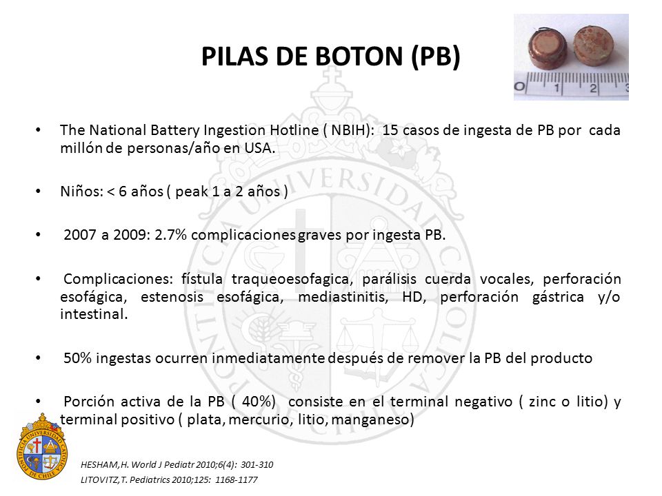 PILAS DE BOTON (PB) The National Battery Ingestion Hotline ( NBIH): 15 casos de ingesta de PB por cada millón de personas/año en USA.