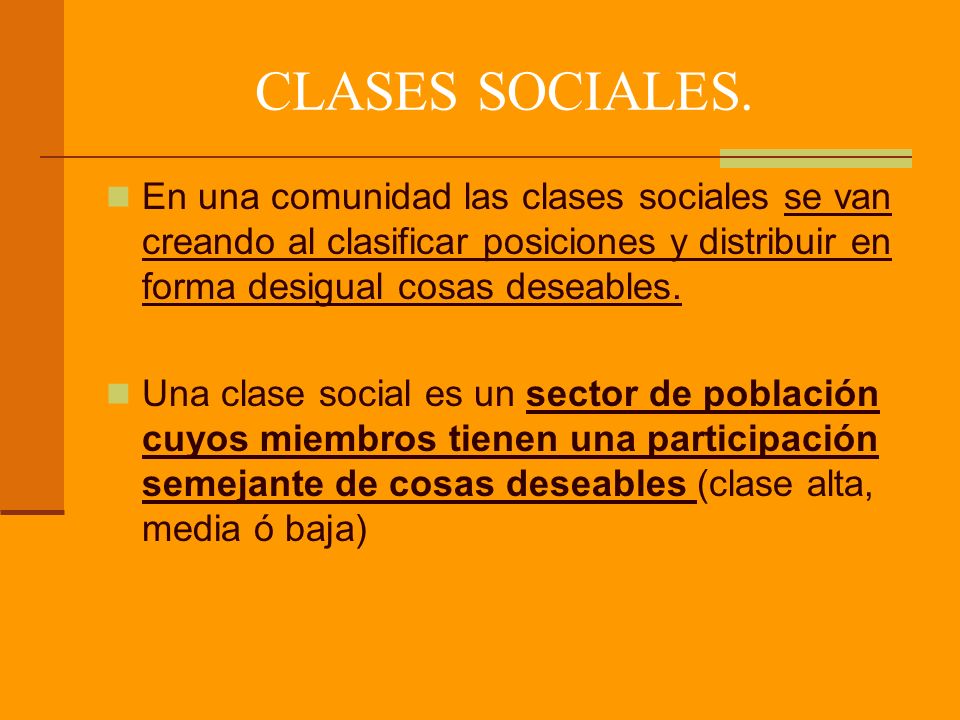 CLASES SOCIALES. En una comunidad las clases sociales se van creando al clasificar posiciones y distribuir en forma desigual cosas deseables.