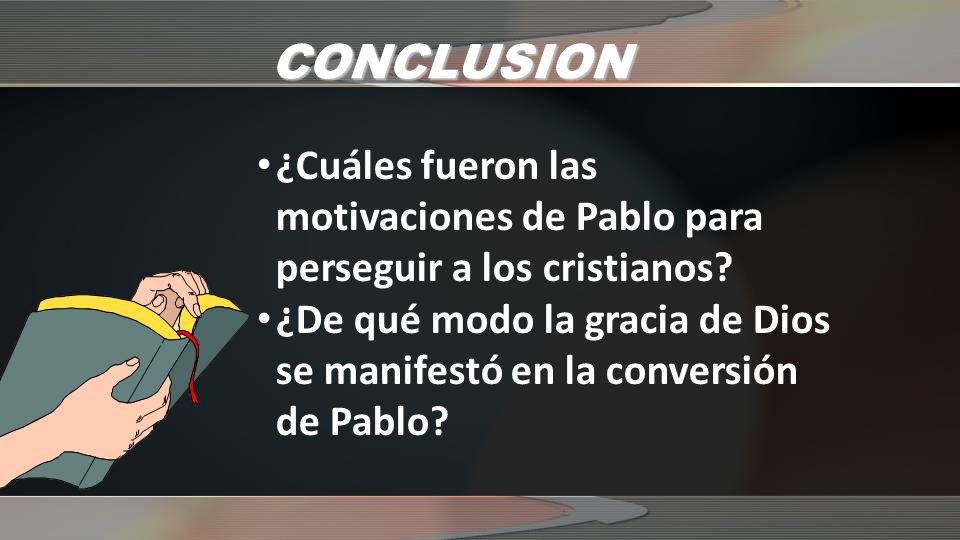 CONCLUSION ¿Cuáles fueron las motivaciones de Pablo para perseguir a los cristianos