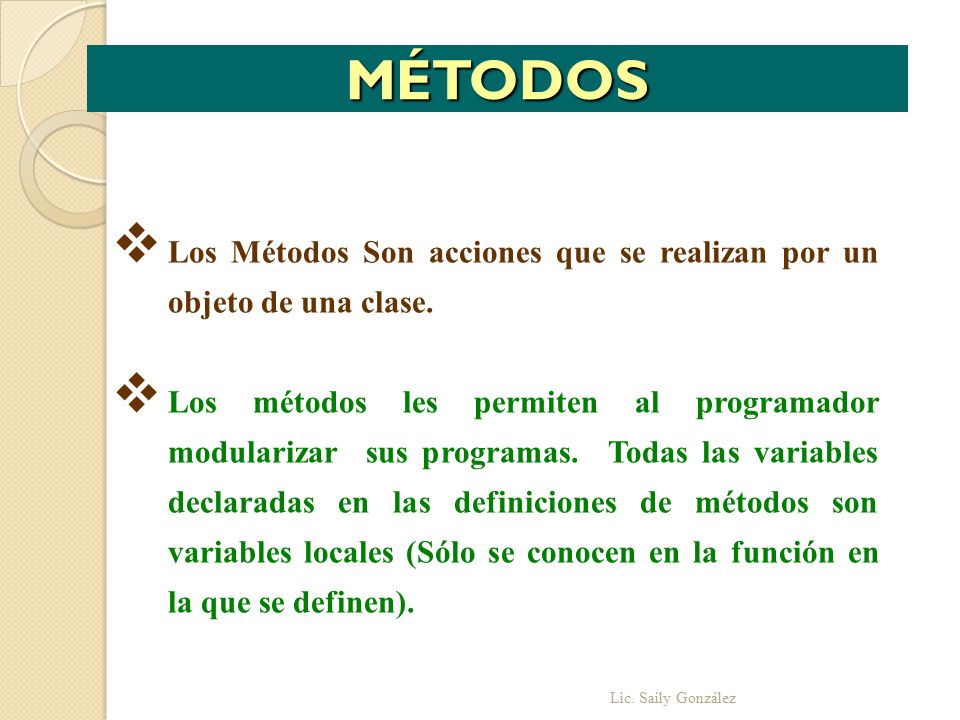 MÉTODOS Los Métodos Son acciones que se realizan por un objeto de una clase.