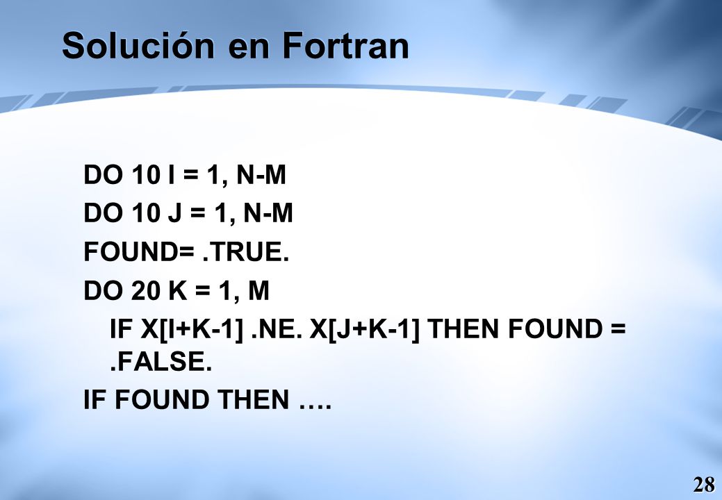 Solución en Fortran DO 10 I = 1, N-M DO 10 J = 1, N-M FOUND= .TRUE.