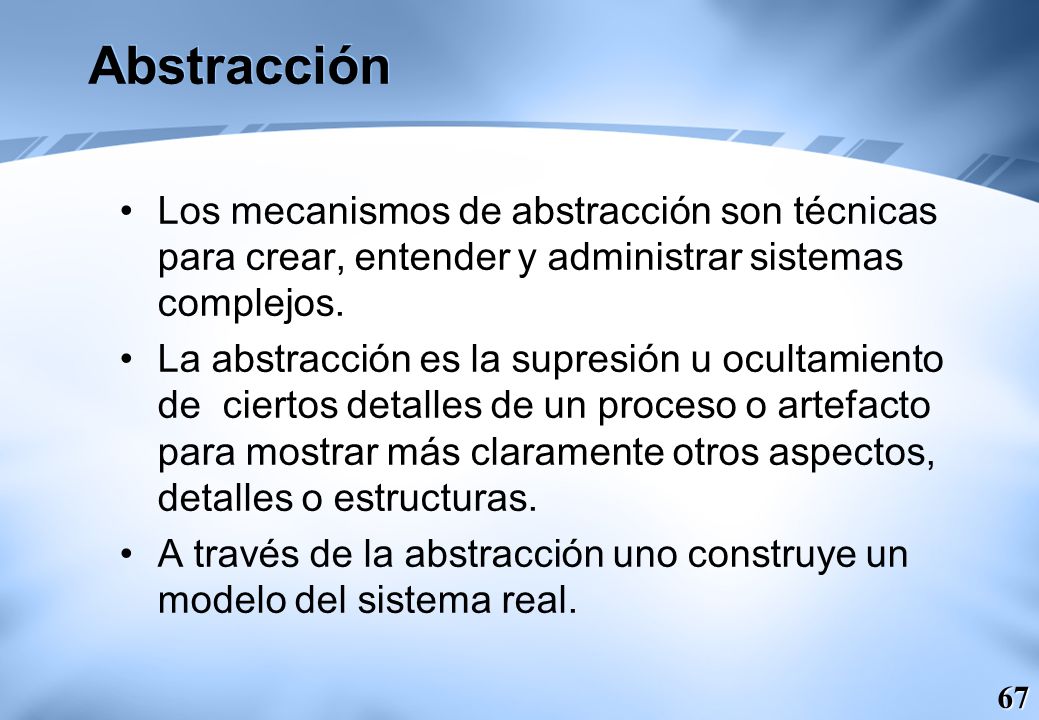 Abstracción Los mecanismos de abstracción son técnicas para crear, entender y administrar sistemas complejos.